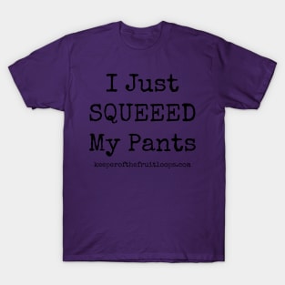 I Just SQUEEED My Pants T-Shirt